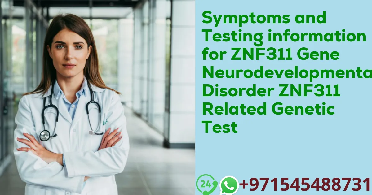 Symptoms and Testing information for ZNF311 Gene Neurodevelopmental Disorder ZNF311 Related Genetic Test