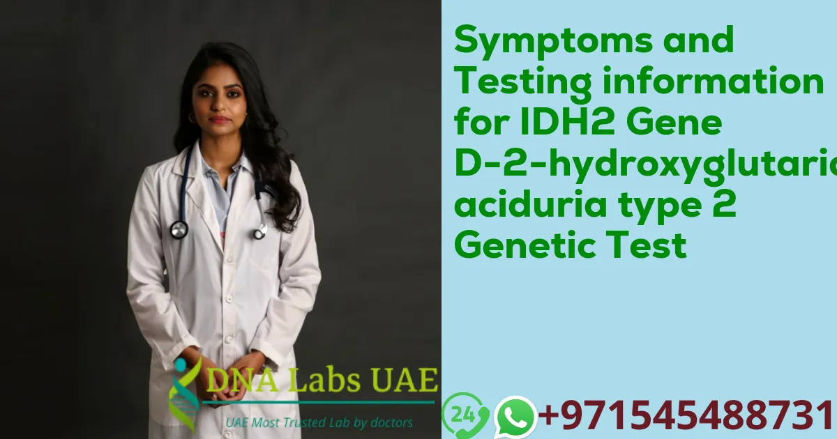 Symptoms and Testing information for IDH2 Gene D-2-hydroxyglutaric aciduria type 2 Genetic Test