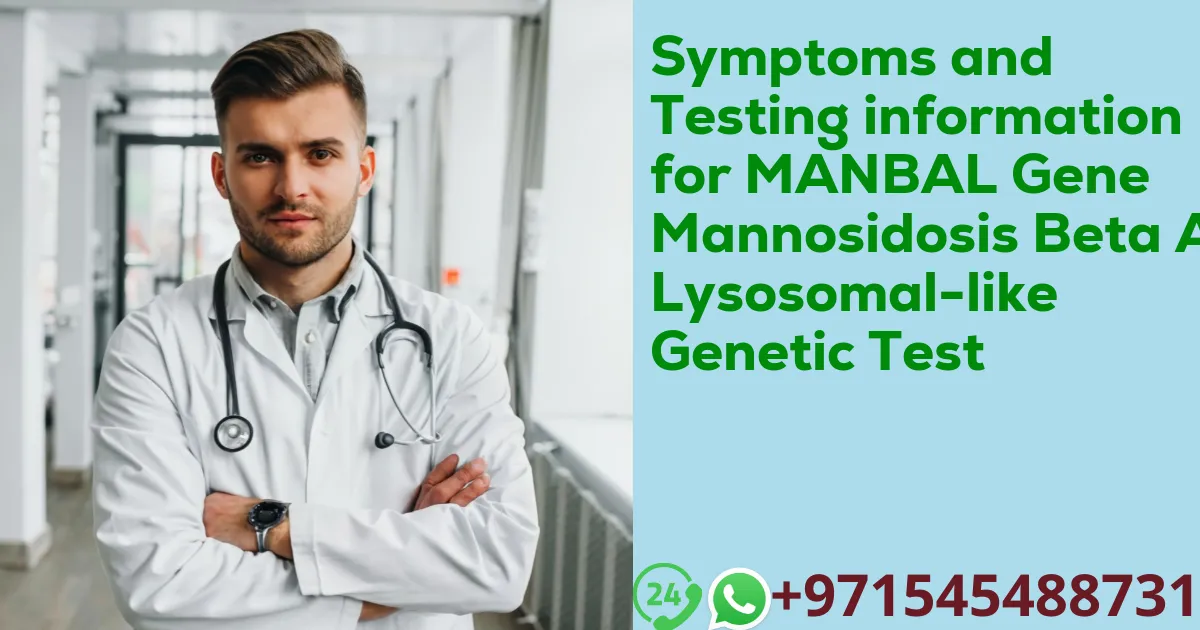 Symptoms and Testing information for MANBAL Gene Mannosidosis Beta A Lysosomal-like Genetic Test