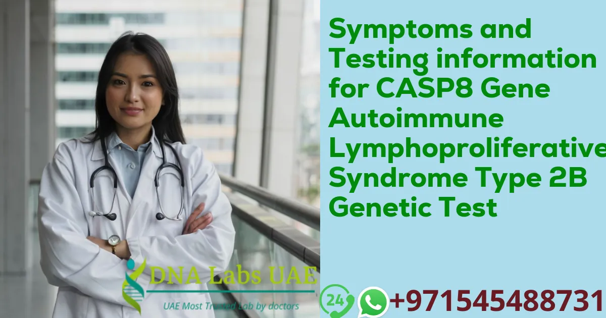 Symptoms and Testing information for CASP8 Gene Autoimmune Lymphoproliferative Syndrome Type 2B Genetic Test