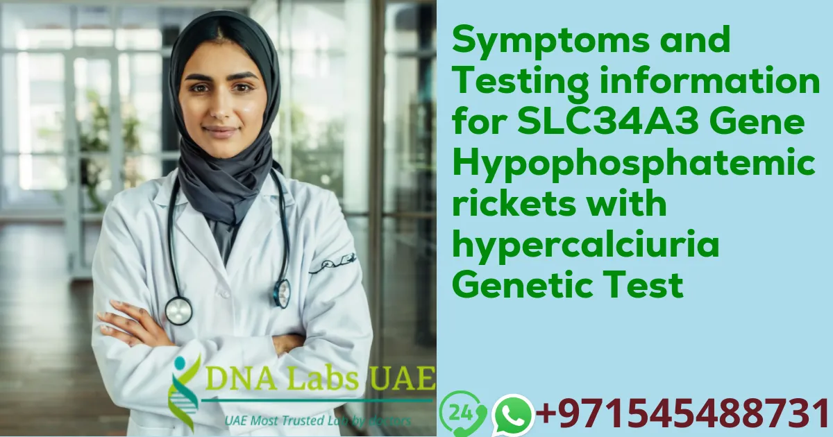 Symptoms and Testing information for SLC34A3 Gene Hypophosphatemic rickets with hypercalciuria Genetic Test