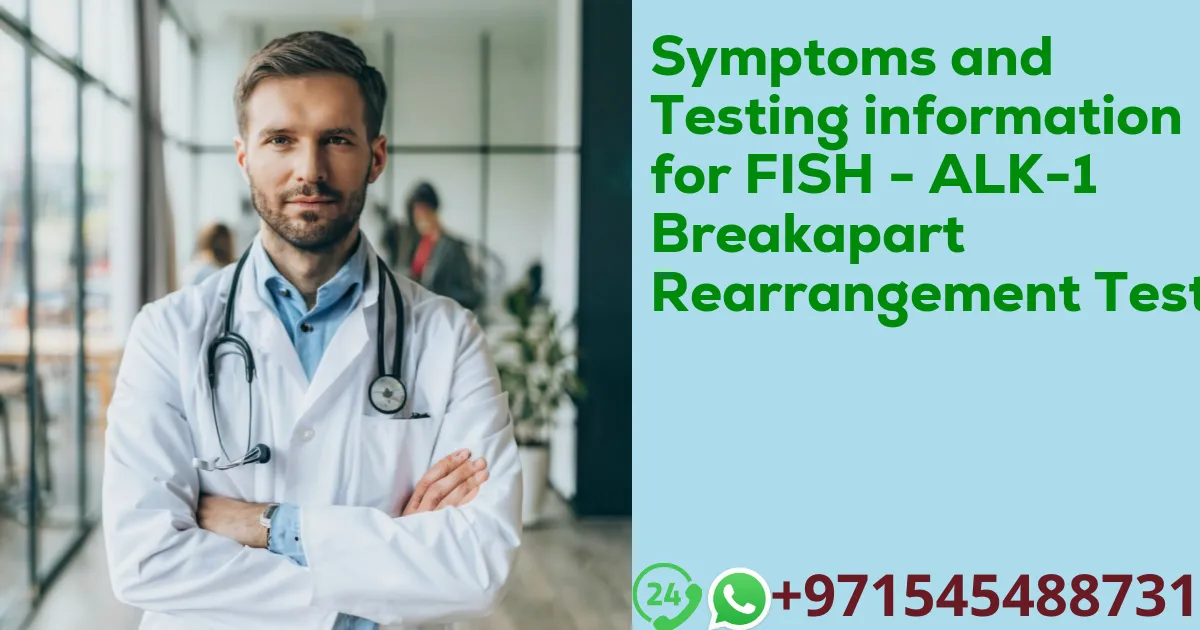 Symptoms and Testing information for FISH - ALK-1 Breakapart Rearrangement Test