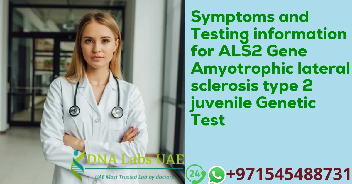 Symptoms and Testing information for ALS2 Gene Amyotrophic lateral sclerosis type 2 juvenile Genetic Test